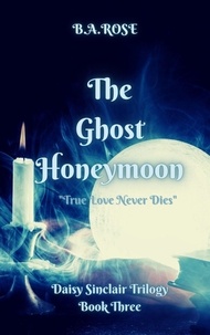  B.A. Rose - The Ghost Honeymoon-Book Three.