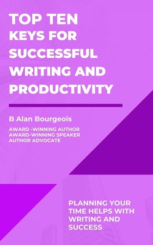  B Alan Bourgeois - Top Ten Keys for Successful Writing and Productivity - Top Ten Series.