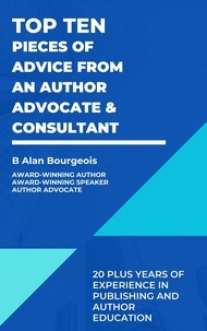  B Alan Bourgeois - Top Ten Pieces of Advice from an Author Advocate &amp; Consultant.