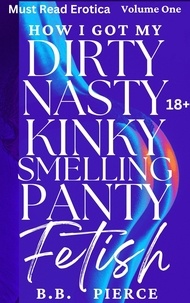  B. B. Pierce - How I Got My Dirty Nasty Kinky Smelling Panty Fetish.