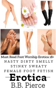  B. B. Pierce - Nasty Dirty Smelly Stinky Sweaty Female Foot Fetish Erotica.