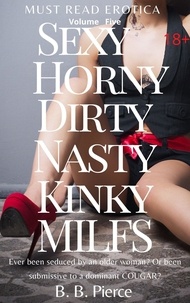  B. B. Pierce - Sexy Horny Dirty Nasty Kinky MILFs Volume Five: Ever Been Seduced by an Older Woman? Or Been Submissive to a Dominant Cougar?.