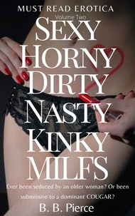  B. B. Pierce - Sexy Horny Dirty Nasty Kinky MILFs: Volume Two Ever Been Seduced by an Older Woman? Or Been Submissive to a Dominant Cougar?.