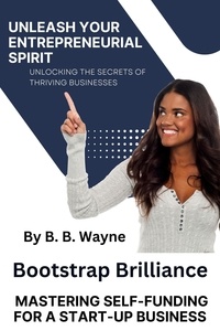  B.B. Wayne - Bootstrap Brilliance:  Mastering Self-Funding for a Start=up Business.