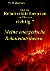 B. Bahrami - Sind die Relativitätstheorien von Einstein richtig? - Meine energetische Relativitätstheorie.