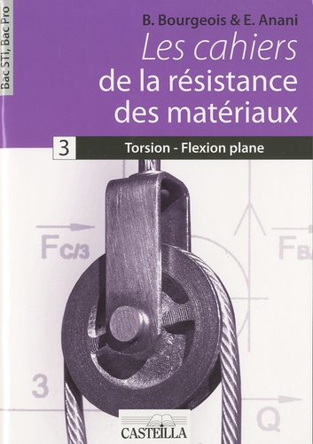 B Bourgeois - Les cahiers de la résistance des matériaux - Tome 3, Torsion - Flexion plane Bac STI, Bac Pro.