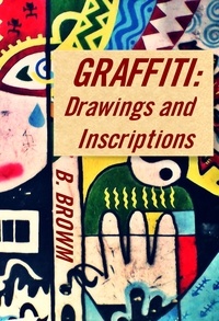  B. Brown - Graffiti: Drawings and Inscriptions - New Graffiti Photo Trips, #1.