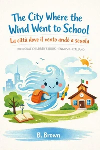 The City Where the Wind Went to School / La città dove il vento andò a scuola - bilingual children's book English - Italiano