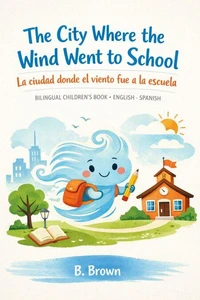The City Where the Wind Went to School / La ciudad donde el viento fue a la escuela - BILINGUAL CHILDREN'S BOOK ENGLISH - SPANISH