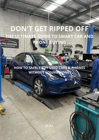 Don't Get Ripped Off:The Ultimate Guide to Smart Car &amp; Phone Buying—Stop Overpaying, Avoid Scams, and Buy with Confidence