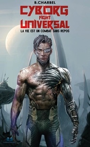 B. Charbel - Cyborg Fight Universal - La vie est un combat sans repos.