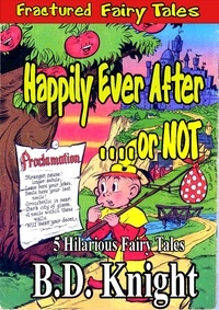  B.D. Knight - Happily Ever After . . . or Not! - Fractured Fairy Tales, #1.