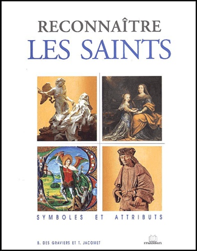 B Des Graviers et Thierry Jacomet - Reconnaitre les saints - Symboles et attributs.