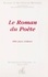 Le roman du poète. [actes du colloque organisé à l'École normale supérieure de Fontenay-Saint-Cloud, le 25 novembre 1996