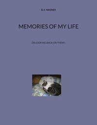 Téléchargez des ebooks epub gratuits à partir de Google Memories of my Life  - Or looking back on them!! par B. E. Wasner