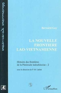 B Gay - Histoire des frontières de la péninsule indochinoise Tome 2 - La nouvelle frontière lao-vietnamienne.