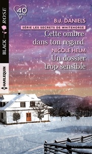 B.J. Daniels et Nicole Helm - Cette ombre dans ton regard - Un dossier trop sensible.