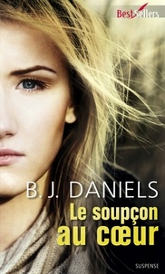 B.J. Daniels - Le soupçon au coeur.