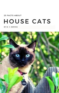  B. J. Deming - 25 Facts About House Cats.