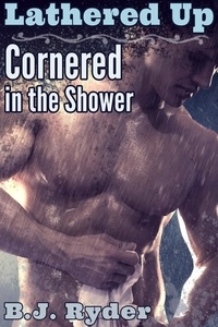  B.J. Ryder - Lathered Up: Cornered in the Shower.