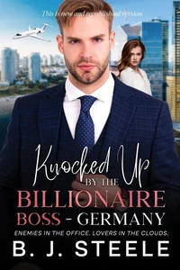 Knocked Up by the Billionaire Boss - Germany: Enemies in the Office. Lovers in the Clouds.