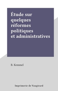 B. Kemmel - Étude sur quelques réformes politiques et administratives.