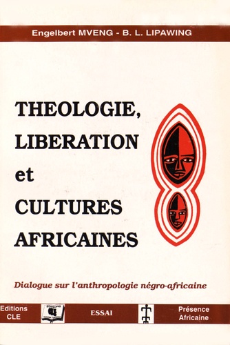 B-L Lipawing et Engelbert Mveng - Théologie, libération et cultures africaines - Dialogue sur l'anthropologie négro-africaine.