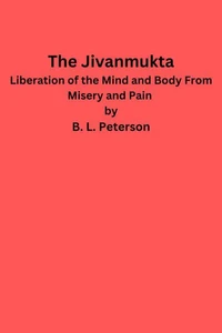 The Jivanmukta -Liberation of the Mind and Body From Misery and Pain