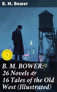 B. M. BOWER: 26 Novels &amp; 16 Tales of the Old West (Illustrated)