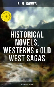 B. M. Bower: Historical Novels, Westerns &amp; Old West Sagas (Illustrated Edition)