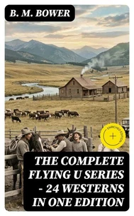 The Complete Flying U Series – 24 Westerns in One Edition (Annotated)