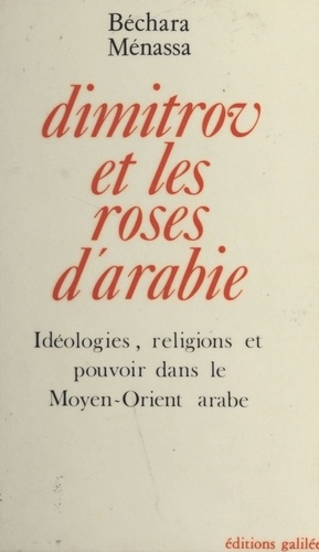 Dimitrov et les roses d'Arabie. Idéologies, religions et pouvoir dans le Moyen-Orient arabe