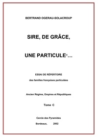 B. Ogerau-solacroup - Sire, de grâce, une Particule  Tome C.