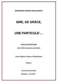 B. Ogerau-solacroup - Sire, de grâce, une Particule Tome L.