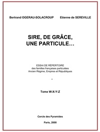 B. Ogerau-solacroup - Sire, de grâce, une Particule  Tome W à Z.