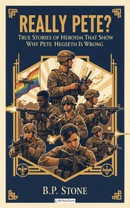 Really Pete? True Stories of Heroism That Show Why Pete Hegseth Is Wrong