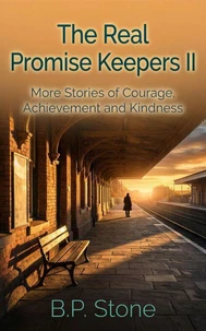 The Real Promise Keepers II: More Stories of Courage, Achievement And Kindness