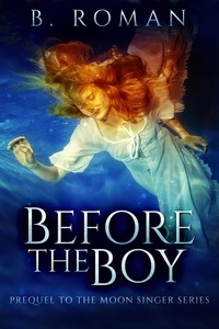  B. Roman - Before The Boy: The Prequel To The Moon Singer Trilogy.