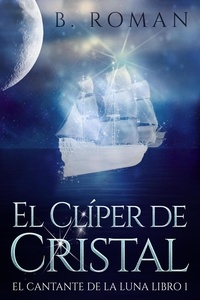  B. Roman - El Clíper de Cristal - El cantante de la luna, #1.