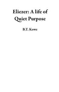  B.T. Kowe - Eliezer: A life of Quiet Purpose.