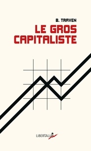 B Traven - Le Gros Capitaliste - Et autres textes.