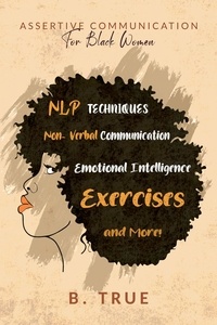  B. TRUE - Assertive Communication for Black Women: NLP Techniques, Non-Verbal Communication, Emotional Intelligence, Exercises and More! - Self-Care for Black Women, #5.