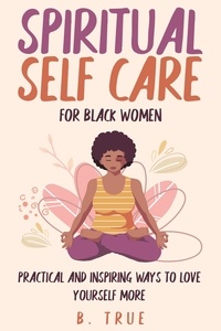  B. TRUE - Spiritual Self Care for Black Women: Practical and Inspiring Ways to Love Yourself More - Self-Care for Black Women, #2.