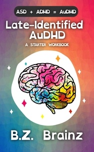  B.Z. Brainz - Late-Identified AuDHD: A Starter Workbook.