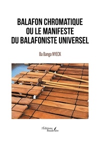 Ba Banga Nyeck - Balafon chromatique ou le manifeste du balafoniste universel.