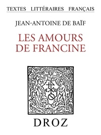 Ba f jean-antoine De - Les Amours de Francine - Tome II, Chansons.