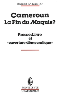Cameroun, La Fin Du Maquis ? Presse, Livre Et Ouverture Democratique