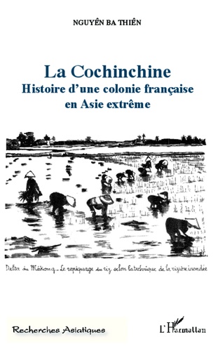 La Cochinchine. Histoire d'une colonie française en Asie extrême