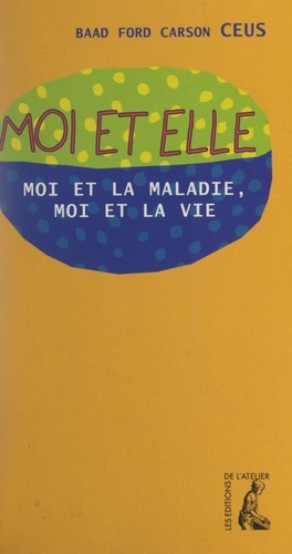 Moi et elle. Moi et la maladie, moi et la vie