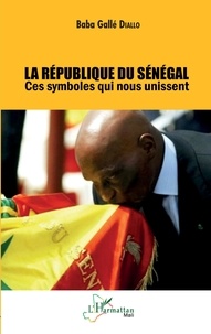Baba Gallé Diallo - La République du Sénégal - Ces symboles qui nous unissent.